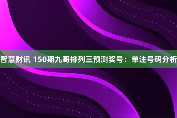 智慧财讯 150期九哥排列三预测奖号：单注号码分析